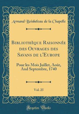 Book cover for Bibliothèque Raisonnée Des Ouvrages Des Savans de l'Europe, Vol. 25