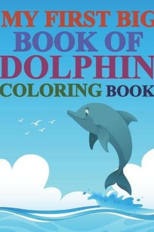 Cover of My First Big Book Of Dolphin Coloring Book