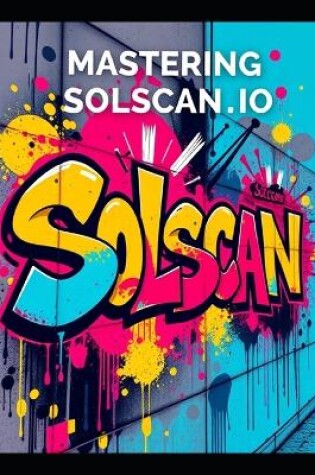 Cover of Mastering Solscan.io- A Guide for Beginners for the Solana Blockchain