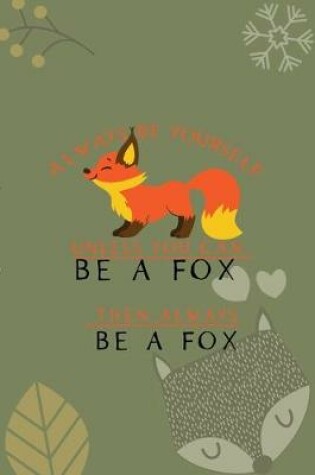 Cover of Always Be Yourself Unless You Can Be A Fox Then Always Be A Fox