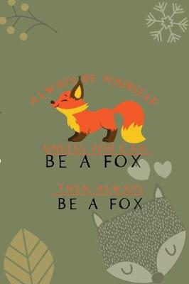 Book cover for Always Be Yourself Unless You Can Be A Fox Then Always Be A Fox