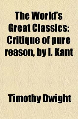 Cover of The World's Great Classics (Volume 19); Critique of Pure Reason, by I. Kant