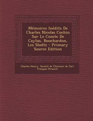 Book cover for Memoires Inedits de Charles Nicolas Cochin Sur Le Comte de Caylus, Bouchardon, Les Slodtz