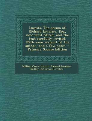 Book cover for Lucasta. the Poems of Richard Lovelace, Esq., Now First Edited, and the Text Carefully Revised. with Some Account of the Author, and a Few Notes - Primary Source Edition