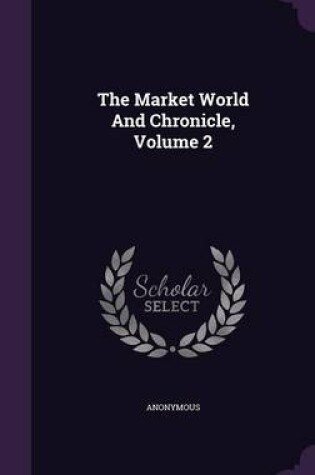 Cover of The Market World and Chronicle, Volume 2