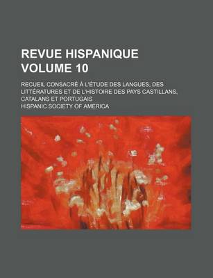 Book cover for Revue Hispanique Volume 10; Recueil Consacre A L'Etude Des Langues, Des Litteratures Et de L'Histoire Des Pays Castillans, Catalans Et Portugais