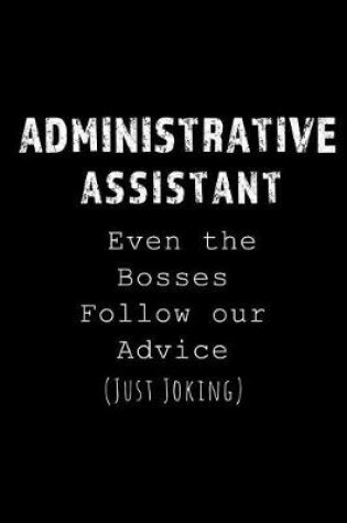 Cover of Administrative Assistant - Even the Bosses Follow our Advice