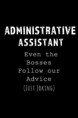 Book cover for Administrative Assistant - Even the Bosses Follow our Advice