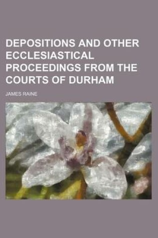 Cover of Depositions and Other Ecclesiastical Proceedings from the Courts of Durham