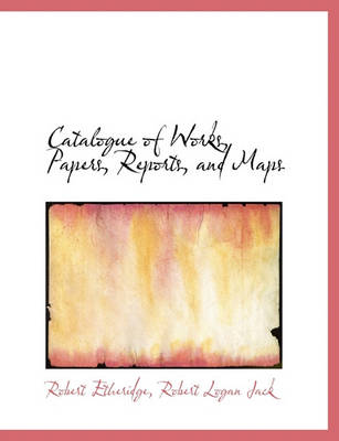 Book cover for Catalogue of Works, Papers, Reports, and Maps