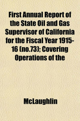 Cover of First Annual Report of the State Oil and Gas Supervisor of California for the Fiscal Year 1915-16 (No.73); Covering Operations of the