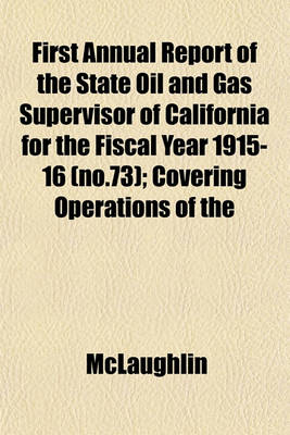 Book cover for First Annual Report of the State Oil and Gas Supervisor of California for the Fiscal Year 1915-16 (No.73); Covering Operations of the