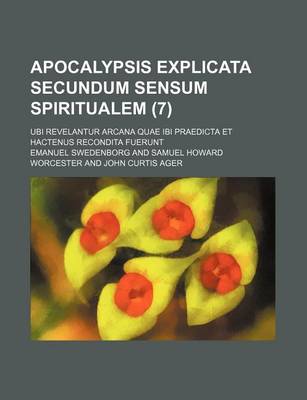 Book cover for Apocalypsis Explicata Secundum Sensum Spiritualem (7); Ubi Revelantur Arcana Quae Ibi Praedicta Et Hactenus Recondita Fuerunt