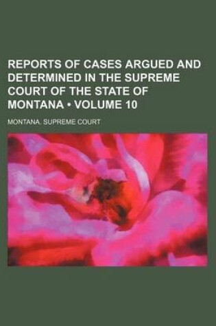 Cover of Reports of Cases Argued and Determined in the Supreme Court of the State of Montana (Volume 10)