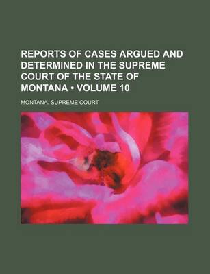 Book cover for Reports of Cases Argued and Determined in the Supreme Court of the State of Montana (Volume 10)