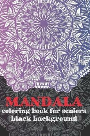 Cover of Mandala Coloring Book For Seniors Black Background