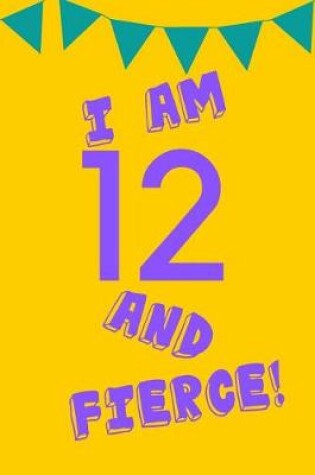 Cover of I Am 12 and Fierce!