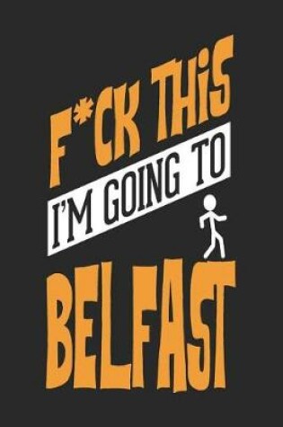 Cover of F*CK THIS I'M GOING TO Belfast