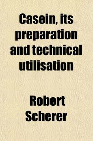 Cover of Casein, Its Preparation and Technical Utilisation; Its Preparation and Technical Utilisation