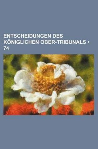 Cover of Entscheidungen Des Koniglichen Ober-Tribunals (74)