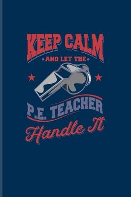 Book cover for Keep Calm And Let The P. E. Teacher Handle It