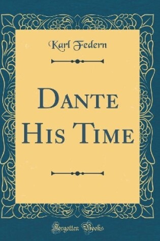 Cover of Dante His Time (Classic Reprint)