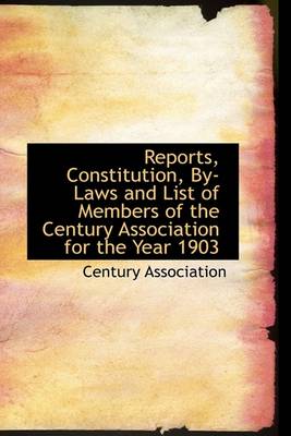 Book cover for Reports, Constitution, By-Laws and List of Members of the Century Association for the Year 1903