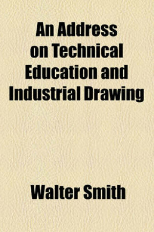 Cover of An Address on Technical Education and Industrial Drawing