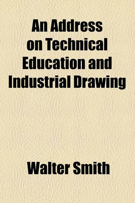 Book cover for An Address on Technical Education and Industrial Drawing