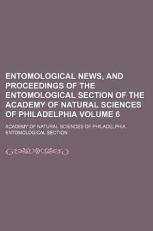 Cover of Entomological News, and Proceedings of the Entomological Section of the Academy of Natural Sciences of Philadelphia Volume 6