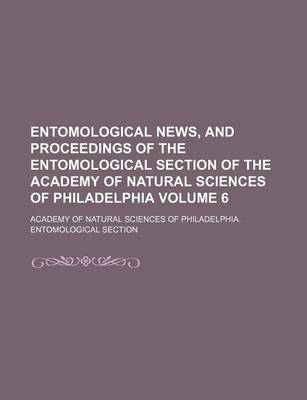 Book cover for Entomological News, and Proceedings of the Entomological Section of the Academy of Natural Sciences of Philadelphia Volume 6