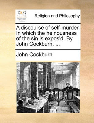 Book cover for A Discourse of Self-Murder. in Which the Heinousness of the Sin Is Expos'd. by John Cockburn, ...