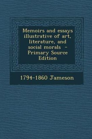 Cover of Memoirs and Essays Illustrative of Art, Literature, and Social Morals - Primary Source Edition