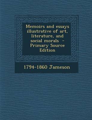 Book cover for Memoirs and Essays Illustrative of Art, Literature, and Social Morals - Primary Source Edition