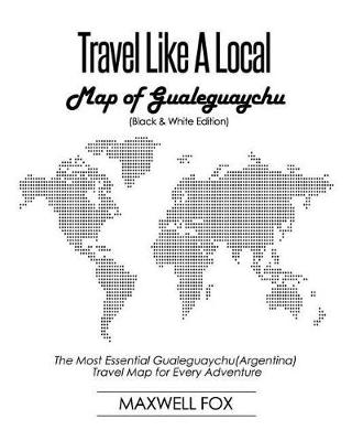 Book cover for Travel Like a Local - Map of Gualeguaychu (Black and White Edition)