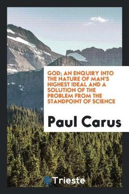 Book cover for God; An Enquiry Into the Nature of Man's Highest Ideal and a Solution of the Problem from the Standpoint of Science