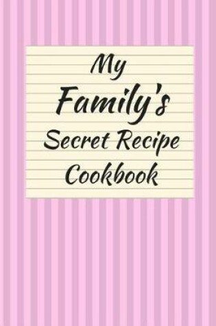 Cover of My Family's Secret Recipe Cookbook Blank (6 X 9) 150 Pages