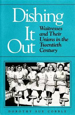 Book cover for Dishing It Out: Waitresses and Their Unions in the Twentieth Century