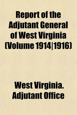 Book cover for Report of the Adjutant General of West Virginia (Volume 1914-1916)