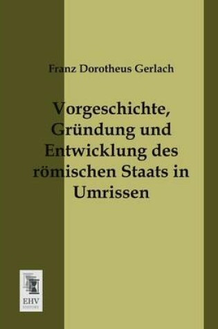 Cover of Vorgeschichte, Grundung Und Entwicklung Des Romischen Staats in Umrissen