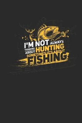 Book cover for I'm Not Always Thinking about Hunting Sometimes It's about Fishing