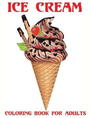 Book cover for Ice Cream Coloring Book For Adults