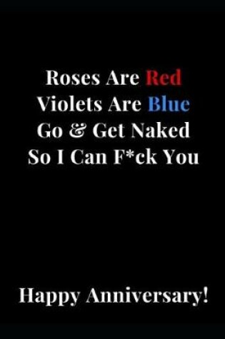 Cover of Roses Are Red Violets Are Blue Go & Get Naked So I Can F*ck You Happy Anniversary!