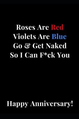 Book cover for Roses Are Red Violets Are Blue Go & Get Naked So I Can F*ck You Happy Anniversary!