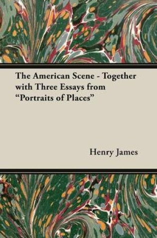 Cover of The American Scene - Together with Three Essays from "Portraits of Places"