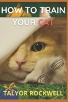 Book cover for How to Train your Cat