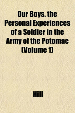 Cover of Our Boys. the Personal Experiences of a Soldier in the Army of the Potomac (Volume 1)