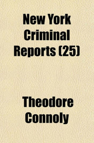 Cover of New York Criminal Reports (Volume 25); Reports of Cases Decided in All Courts of the State of New York Involving Questions of Criminal Law and Practice with Notes and References