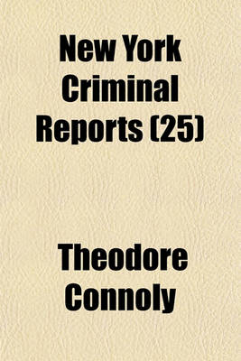 Book cover for New York Criminal Reports (Volume 25); Reports of Cases Decided in All Courts of the State of New York Involving Questions of Criminal Law and Practice with Notes and References