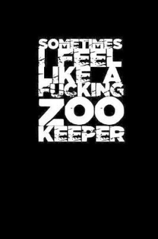 Cover of Sometimes I feel like a Zookeeper